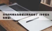 分手的时候女友挽留过我我拒绝了（分手后女生挽留）