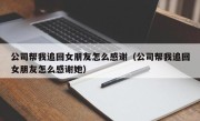 公司帮我追回女朋友怎么感谢（公司帮我追回女朋友怎么感谢她）