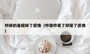 吵掉的是输掉了感情（吵架吵赢了却输了感情）