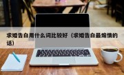 求婚告白用什么词比较好（求婚告白最煽情的话）