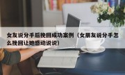 女友说分手后挽回成功案例（女朋友说分手怎么挽回让她感动说说）