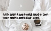 女的知道男的出轨还会破镜重圆的感情（女的知道男的出轨还会破镜重圆的感情嘛）