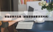 修复感情冷冻期（修复感情需要多长时间）