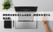 刚挽回女朋友发什么动态好（挽回女友发什么朋友圈）