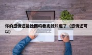 你的感情还能挽回吗看完就知道了（感情还可以）