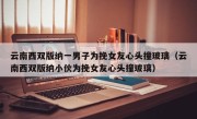 云南西双版纳一男子为挽女友心头撞玻璃（云南西双版纳小伙为挽女友心头撞玻璃）