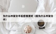 为什么吵架分手后感情更好（因为什么吵架分手）