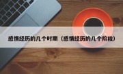 感情经历的几个时期（感情经历的几个阶段）