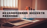 前任女友有新欢还能挽回吗（前任女友有了新男朋友如何挽回）