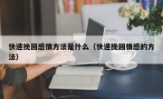 快速挽回感情方法是什么（快速挽回情感的方法）