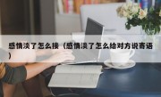 感情淡了怎么接（感情淡了怎么给对方说寄语）