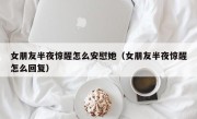 女朋友半夜惊醒怎么安慰她（女朋友半夜惊醒怎么回复）