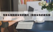 发朋友圈挽回女友的图片（挽回女生的朋友圈）