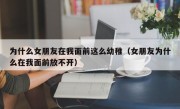 为什么女朋友在我面前这么幼稚（女朋友为什么在我面前放不开）