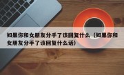 如果你和女朋友分手了该回复什么（如果你和女朋友分手了该回复什么话）