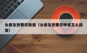 女朋友想要你挽留（女朋友想要你挽留怎么回复）