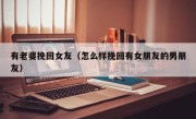 有老婆挽回女友（怎么样挽回有女朋友的男朋友）