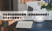 不收费的感情挽回老师（感情挽回机构收费了会不会不管事情了）