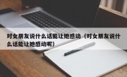 对女朋友说什么话能让她感动（对女朋友说什么话能让她感动呢）