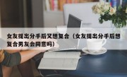 女友提出分手后又想复合（女友提出分手后想复合男友会同意吗）