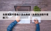 女朋友说不爱我了怎么挽留（女朋友说他不爱我了）