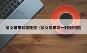 给女朋友写信挽留（给女朋友写一封挽回信）