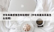 中年夫妻感情怎样处理好（中年夫妻关系是怎么处理）
