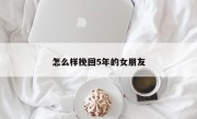 怎么样挽回5年的女朋友