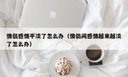 情侣感情平淡了怎么办（情侣间感情越来越淡了怎么办）