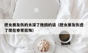 把女朋友伤的太深了挽回的话（把女朋友伤透了现在非常后悔）