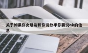 关于如果你女朋友和你说分手你要说ok的信息
