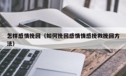 怎样感情挽回（如何挽回感情情感挽救挽回方法）