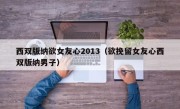 西双版纳欲女友心2013（欲挽留女友心西双版纳男子）