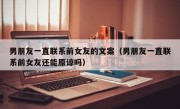 男朋友一直联系前女友的文案（男朋友一直联系前女友还能原谅吗）