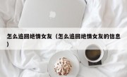 怎么追回绝情女友（怎么追回绝情女友的信息）
