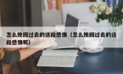 怎么挽回过去的这段感情（怎么挽回过去的这段感情呢）
