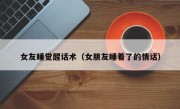 女友睡觉醒话术（女朋友睡着了的情话）