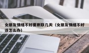 女朋友情绪不好要断联几天（女朋友情绪不好该怎么办）