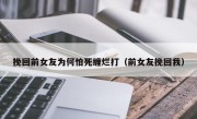 挽回前女友为何怕死缠烂打（前女友挽回我）