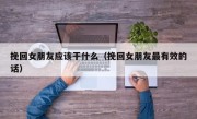挽回女朋友应该干什么（挽回女朋友最有效的话）