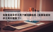 女朋友说分手三天了都没回信息（女朋友说分手三天不理我了）