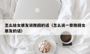 怎么给女朋友说挽回的话（怎么说一些挽回女朋友的话）