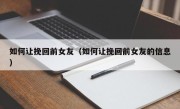 如何让挽回前女友（如何让挽回前女友的信息）