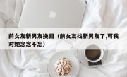 前女友新男友挽回（前女友找新男友了,可我对她念念不忘）