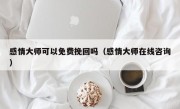 感情大师可以免费挽回吗（感情大师在线咨询）