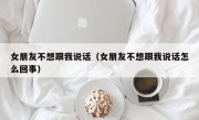 女朋友不想跟我说话（女朋友不想跟我说话怎么回事）