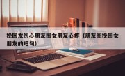 挽回发伤心朋友圈女朋友心疼（朋友圈挽回女朋友的短句）