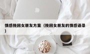 情感挽回女朋友方案（挽回女朋友的情感语录）
