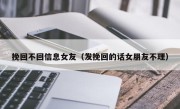 挽回不回信息女友（发挽回的话女朋友不理）