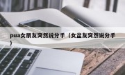 pua女朋友突然说分手（女盆友突然说分手）